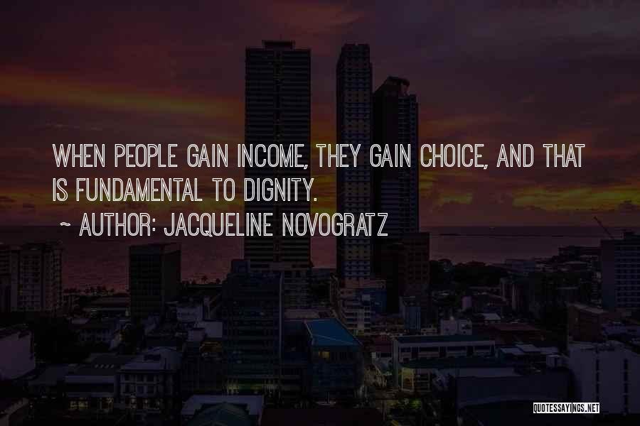 Jacqueline Novogratz Quotes: When People Gain Income, They Gain Choice, And That Is Fundamental To Dignity.