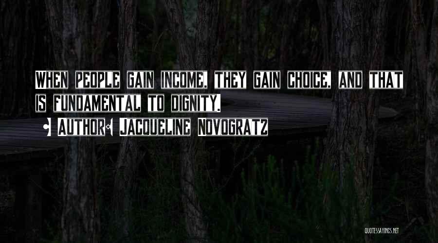 Jacqueline Novogratz Quotes: When People Gain Income, They Gain Choice, And That Is Fundamental To Dignity.