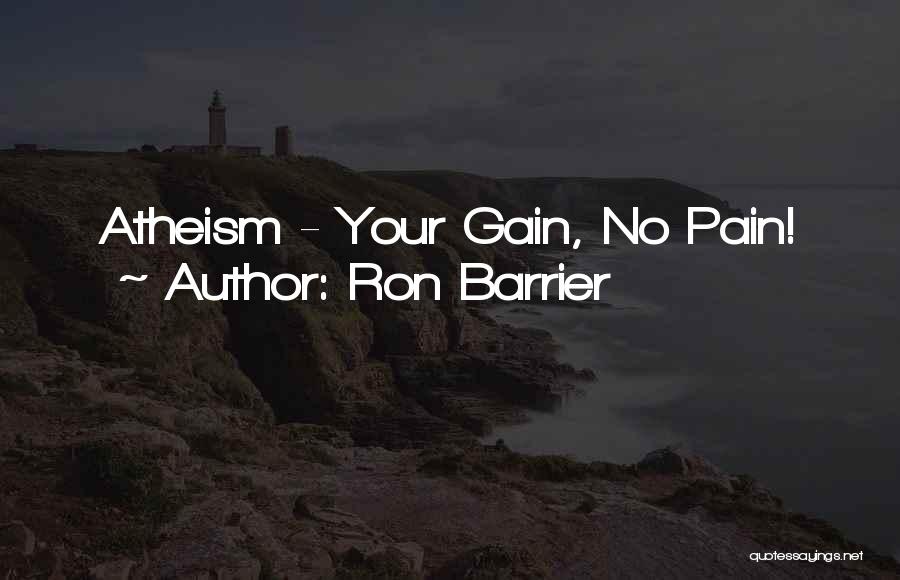Ron Barrier Quotes: Atheism - Your Gain, No Pain!