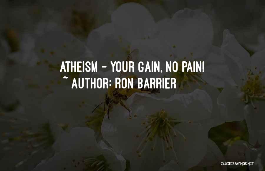 Ron Barrier Quotes: Atheism - Your Gain, No Pain!