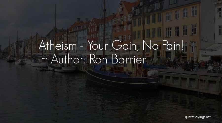 Ron Barrier Quotes: Atheism - Your Gain, No Pain!
