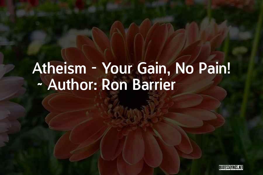 Ron Barrier Quotes: Atheism - Your Gain, No Pain!