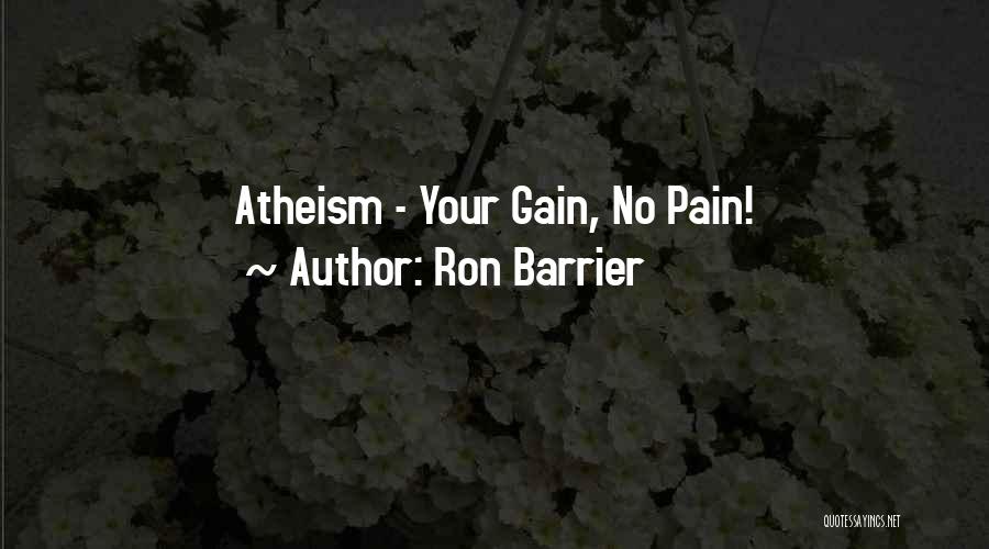Ron Barrier Quotes: Atheism - Your Gain, No Pain!