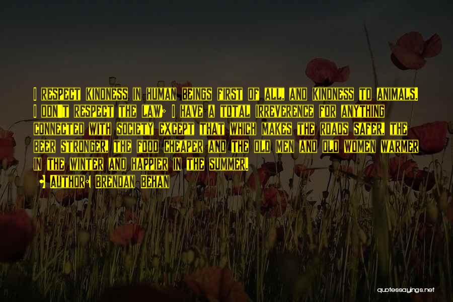 Brendan Behan Quotes: I Respect Kindness In Human Beings First Of All, And Kindness To Animals. I Don't Respect The Law; I Have