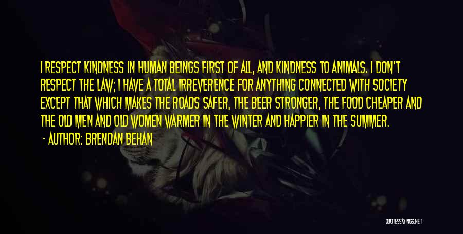 Brendan Behan Quotes: I Respect Kindness In Human Beings First Of All, And Kindness To Animals. I Don't Respect The Law; I Have