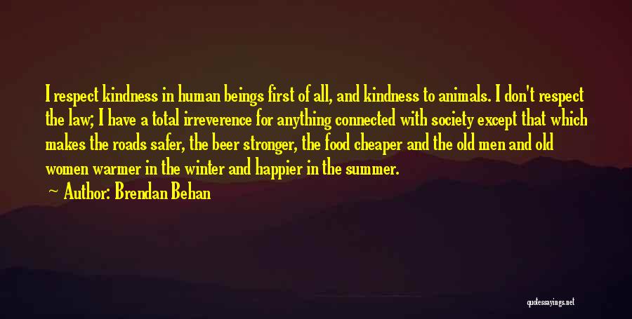 Brendan Behan Quotes: I Respect Kindness In Human Beings First Of All, And Kindness To Animals. I Don't Respect The Law; I Have