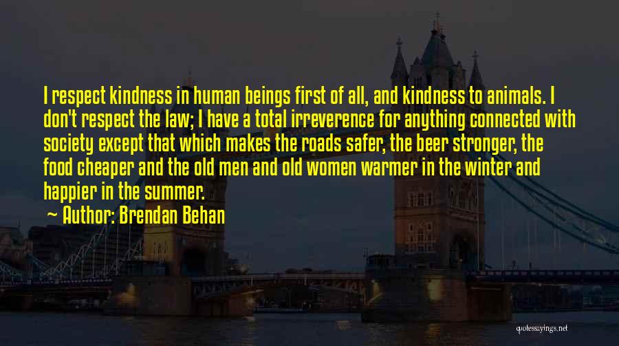 Brendan Behan Quotes: I Respect Kindness In Human Beings First Of All, And Kindness To Animals. I Don't Respect The Law; I Have