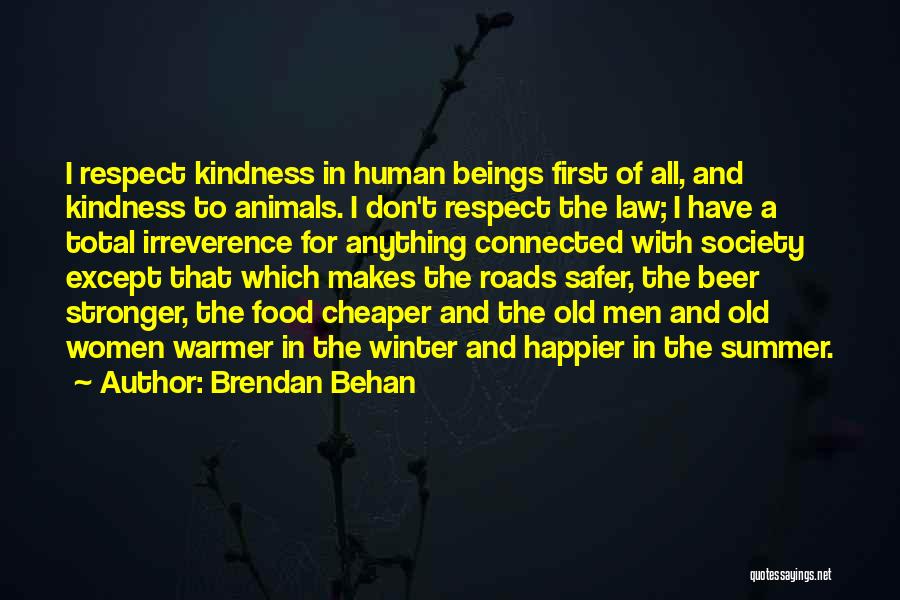 Brendan Behan Quotes: I Respect Kindness In Human Beings First Of All, And Kindness To Animals. I Don't Respect The Law; I Have