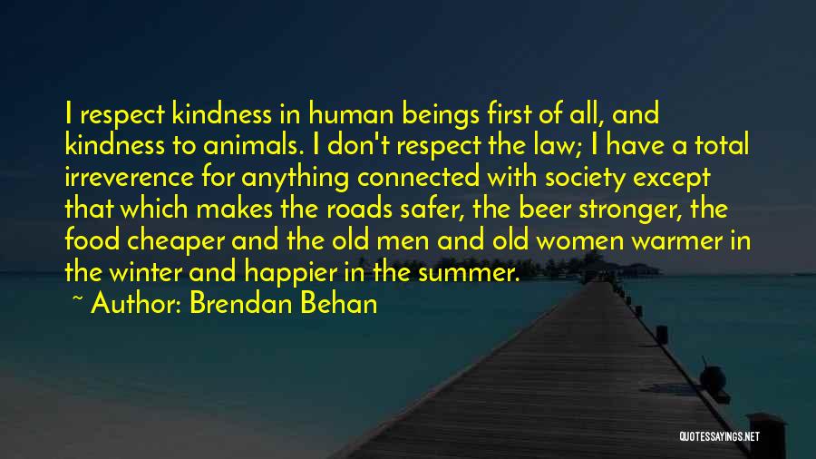 Brendan Behan Quotes: I Respect Kindness In Human Beings First Of All, And Kindness To Animals. I Don't Respect The Law; I Have