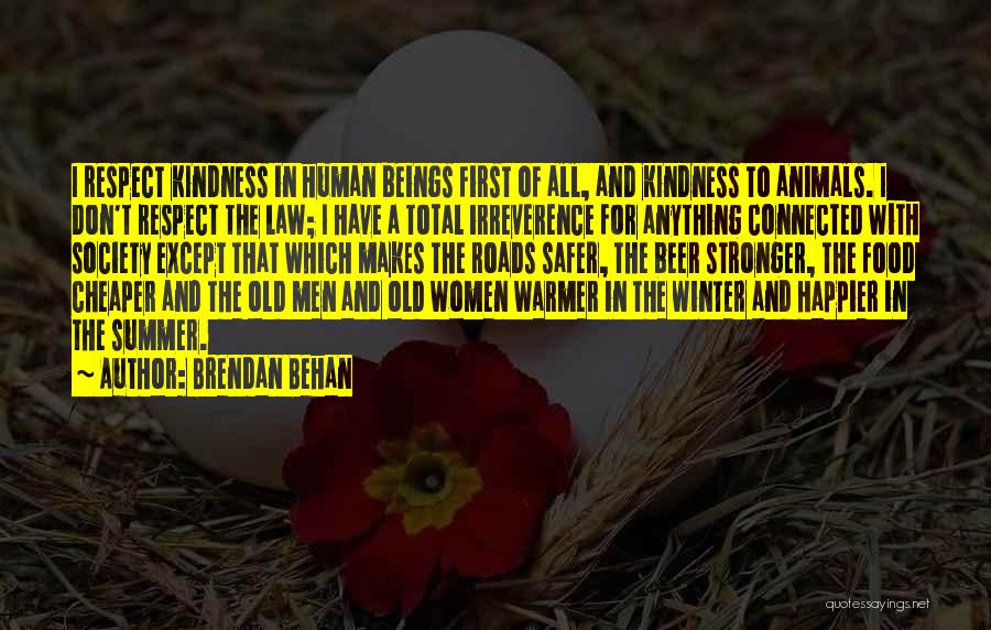 Brendan Behan Quotes: I Respect Kindness In Human Beings First Of All, And Kindness To Animals. I Don't Respect The Law; I Have