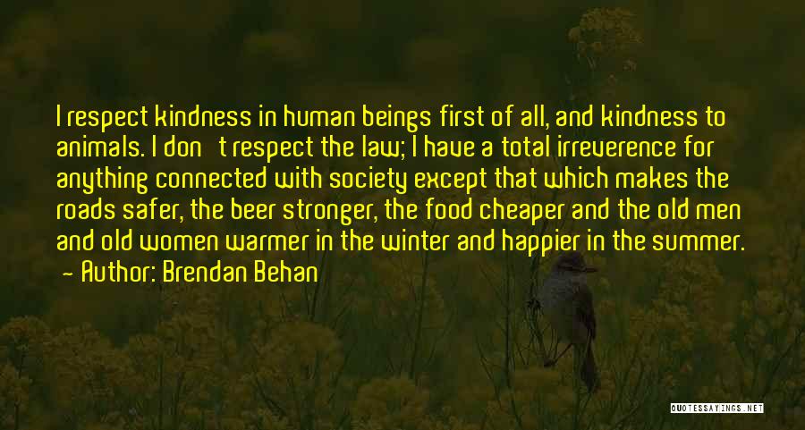 Brendan Behan Quotes: I Respect Kindness In Human Beings First Of All, And Kindness To Animals. I Don't Respect The Law; I Have