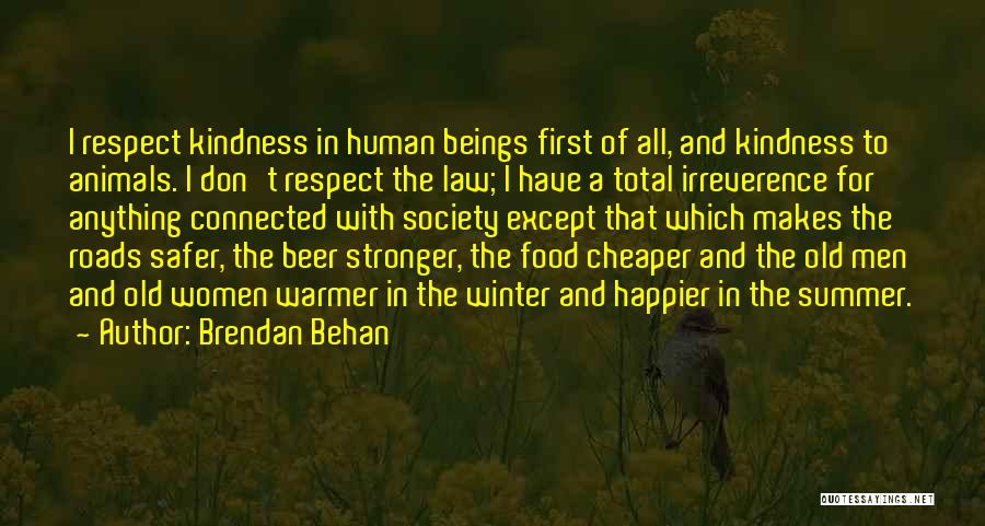 Brendan Behan Quotes: I Respect Kindness In Human Beings First Of All, And Kindness To Animals. I Don't Respect The Law; I Have