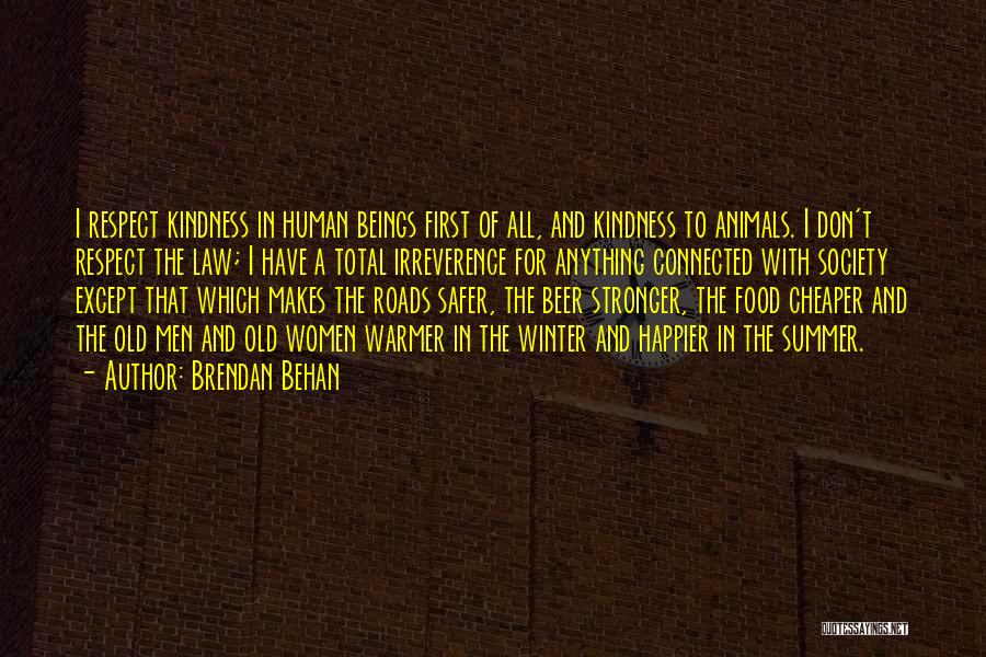 Brendan Behan Quotes: I Respect Kindness In Human Beings First Of All, And Kindness To Animals. I Don't Respect The Law; I Have