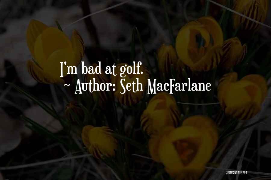 Seth MacFarlane Quotes: I'm Bad At Golf.