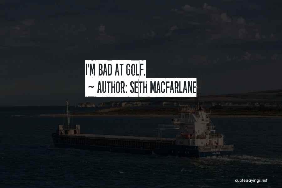 Seth MacFarlane Quotes: I'm Bad At Golf.