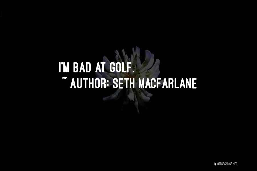 Seth MacFarlane Quotes: I'm Bad At Golf.