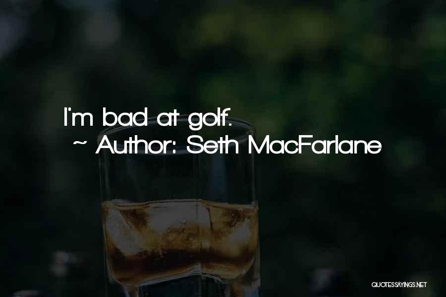 Seth MacFarlane Quotes: I'm Bad At Golf.