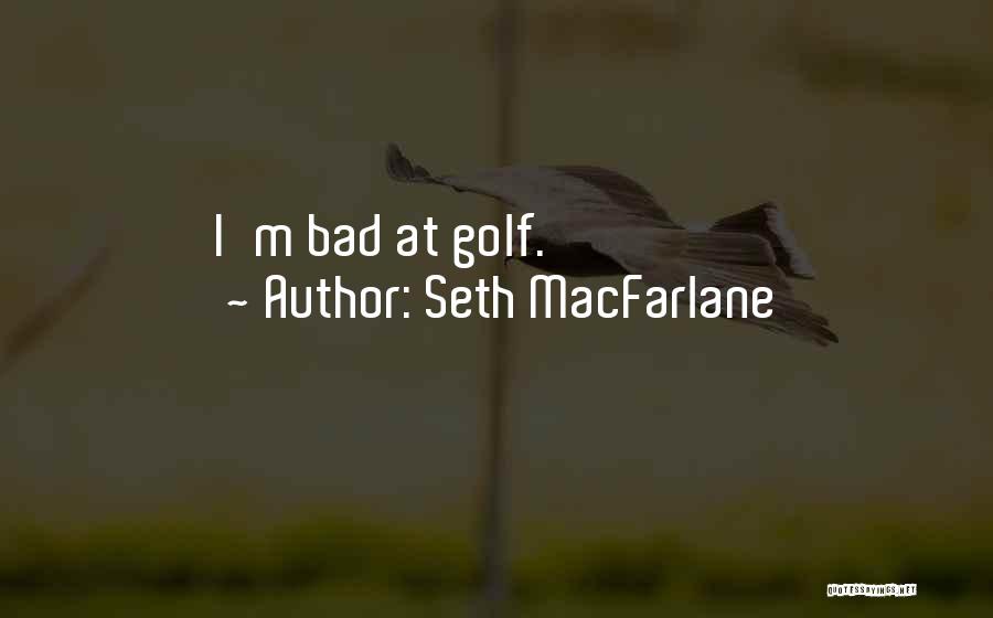 Seth MacFarlane Quotes: I'm Bad At Golf.