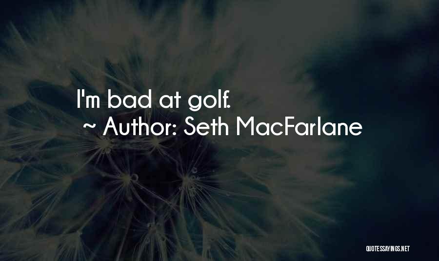 Seth MacFarlane Quotes: I'm Bad At Golf.