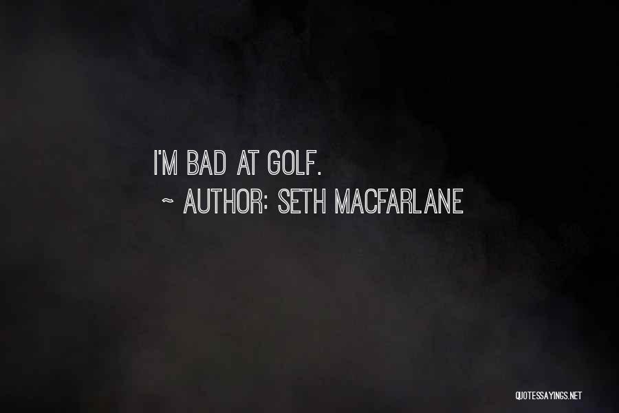 Seth MacFarlane Quotes: I'm Bad At Golf.