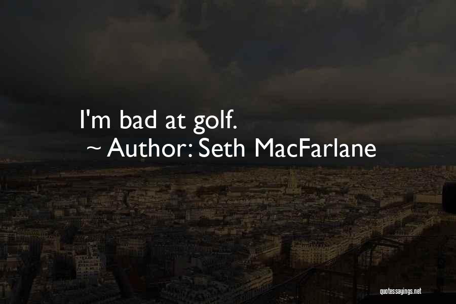 Seth MacFarlane Quotes: I'm Bad At Golf.