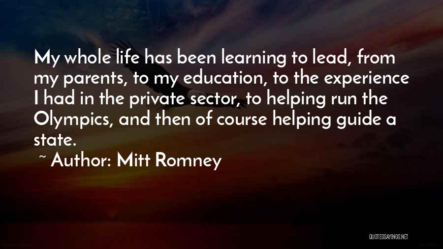 Mitt Romney Quotes: My Whole Life Has Been Learning To Lead, From My Parents, To My Education, To The Experience I Had In