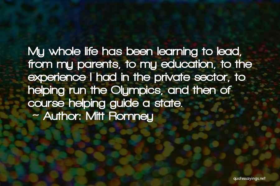 Mitt Romney Quotes: My Whole Life Has Been Learning To Lead, From My Parents, To My Education, To The Experience I Had In