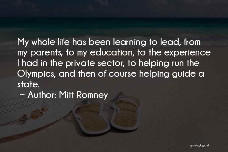 Mitt Romney Quotes: My Whole Life Has Been Learning To Lead, From My Parents, To My Education, To The Experience I Had In