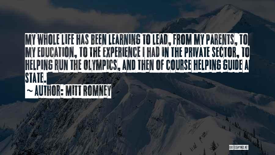 Mitt Romney Quotes: My Whole Life Has Been Learning To Lead, From My Parents, To My Education, To The Experience I Had In