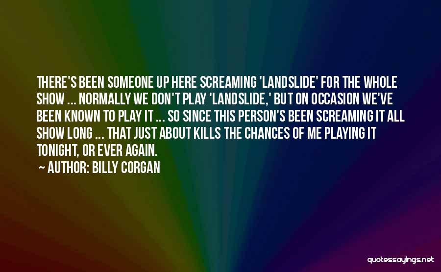 Billy Corgan Quotes: There's Been Someone Up Here Screaming 'landslide' For The Whole Show ... Normally We Don't Play 'landslide,' But On Occasion