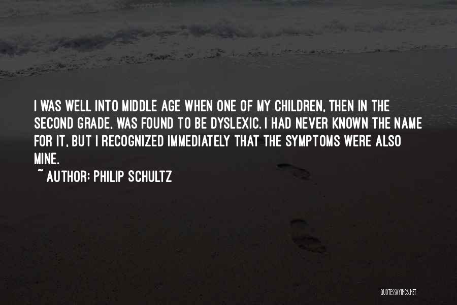 Philip Schultz Quotes: I Was Well Into Middle Age When One Of My Children, Then In The Second Grade, Was Found To Be