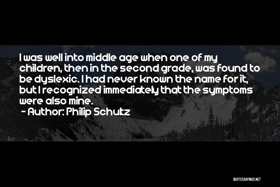 Philip Schultz Quotes: I Was Well Into Middle Age When One Of My Children, Then In The Second Grade, Was Found To Be