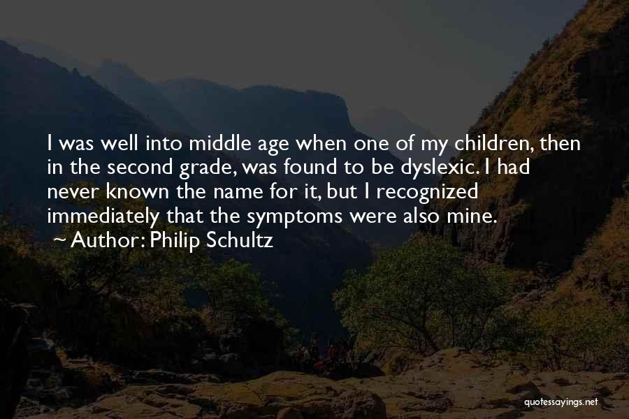 Philip Schultz Quotes: I Was Well Into Middle Age When One Of My Children, Then In The Second Grade, Was Found To Be