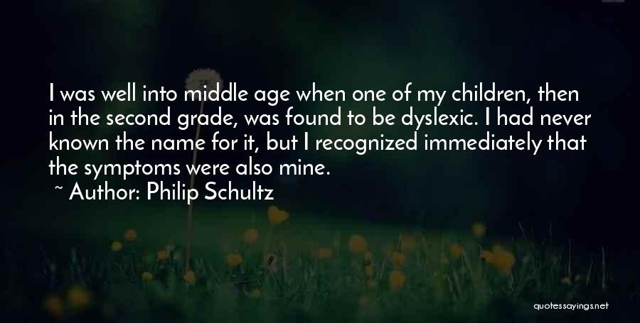 Philip Schultz Quotes: I Was Well Into Middle Age When One Of My Children, Then In The Second Grade, Was Found To Be