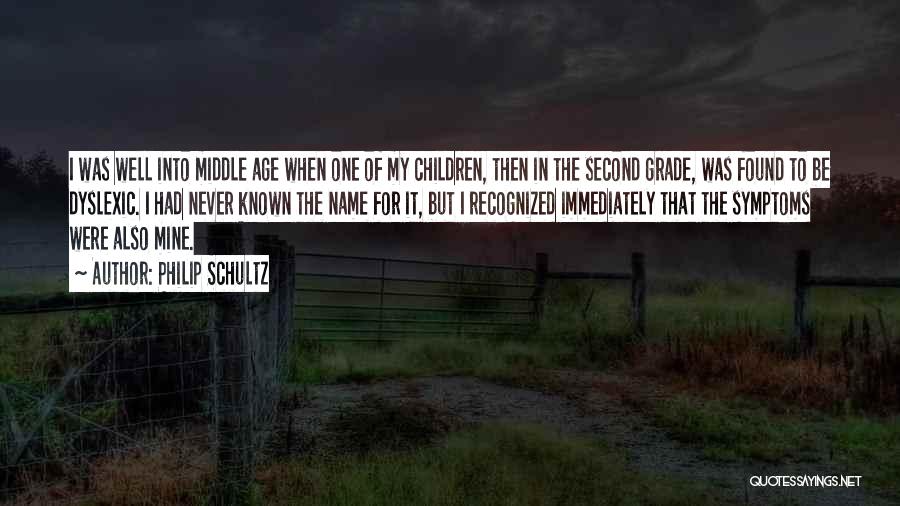 Philip Schultz Quotes: I Was Well Into Middle Age When One Of My Children, Then In The Second Grade, Was Found To Be