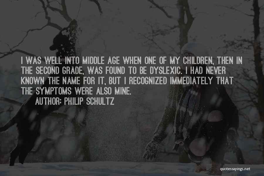 Philip Schultz Quotes: I Was Well Into Middle Age When One Of My Children, Then In The Second Grade, Was Found To Be