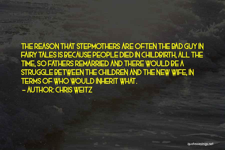 Chris Weitz Quotes: The Reason That Stepmothers Are Often The Bad Guy In Fairy Tales Is Because People Died In Childbirth, All The