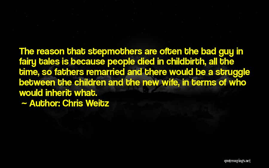 Chris Weitz Quotes: The Reason That Stepmothers Are Often The Bad Guy In Fairy Tales Is Because People Died In Childbirth, All The