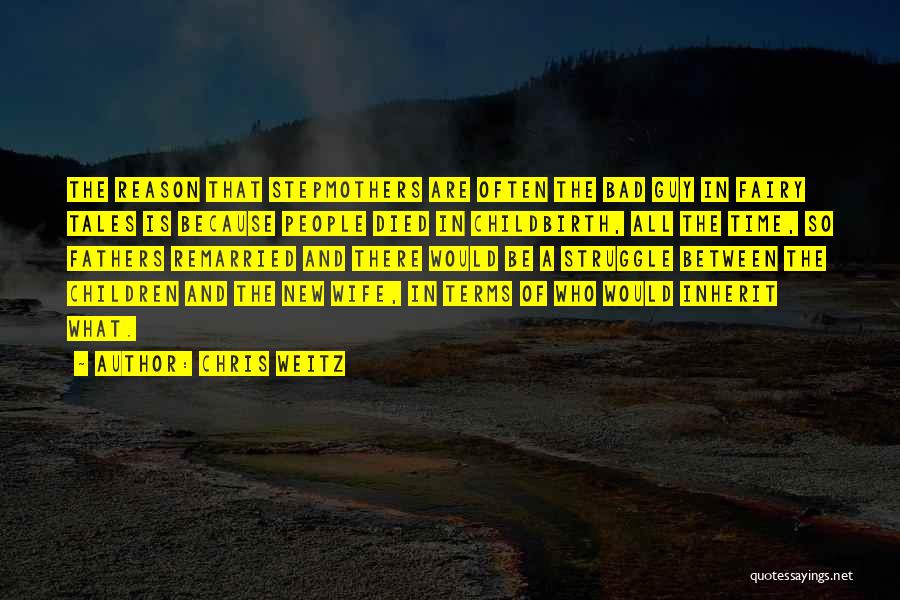 Chris Weitz Quotes: The Reason That Stepmothers Are Often The Bad Guy In Fairy Tales Is Because People Died In Childbirth, All The