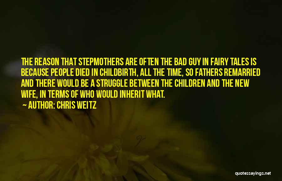 Chris Weitz Quotes: The Reason That Stepmothers Are Often The Bad Guy In Fairy Tales Is Because People Died In Childbirth, All The