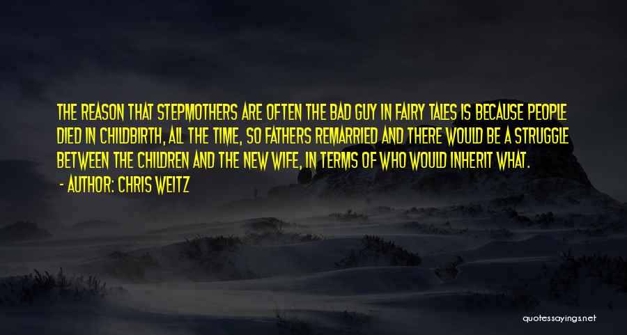 Chris Weitz Quotes: The Reason That Stepmothers Are Often The Bad Guy In Fairy Tales Is Because People Died In Childbirth, All The