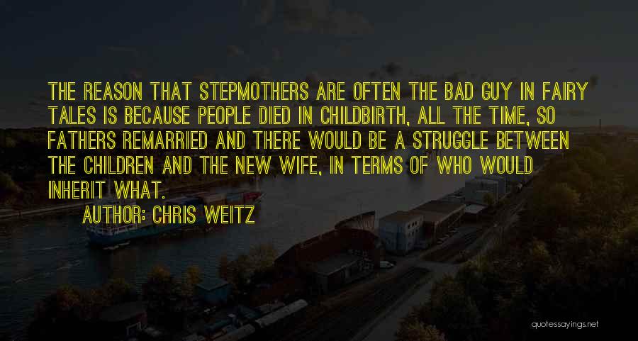 Chris Weitz Quotes: The Reason That Stepmothers Are Often The Bad Guy In Fairy Tales Is Because People Died In Childbirth, All The