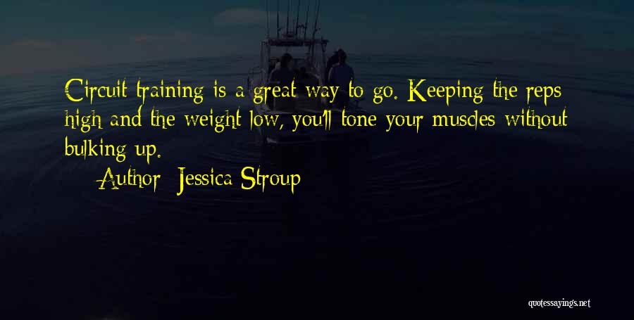 Jessica Stroup Quotes: Circuit Training Is A Great Way To Go. Keeping The Reps High And The Weight Low, You'll Tone Your Muscles