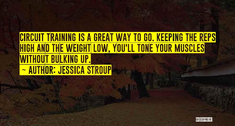 Jessica Stroup Quotes: Circuit Training Is A Great Way To Go. Keeping The Reps High And The Weight Low, You'll Tone Your Muscles