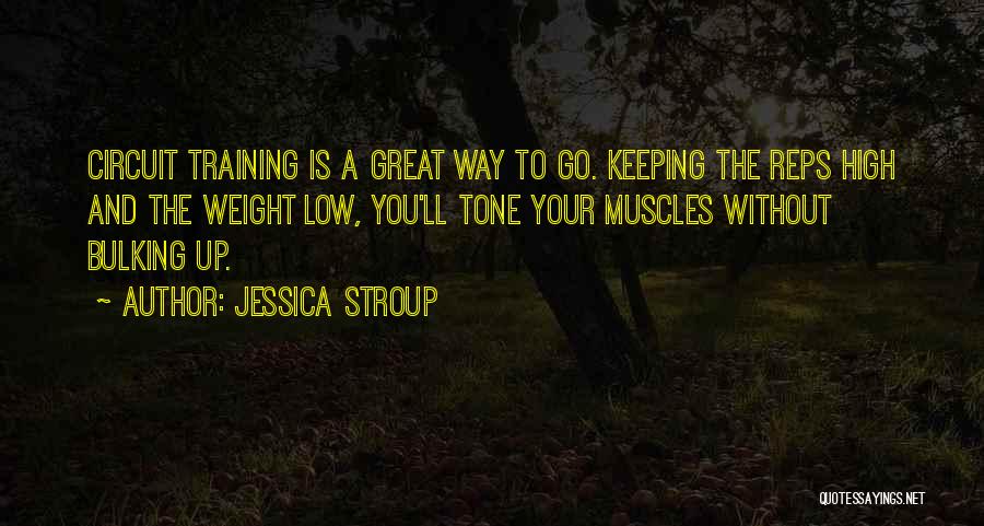 Jessica Stroup Quotes: Circuit Training Is A Great Way To Go. Keeping The Reps High And The Weight Low, You'll Tone Your Muscles