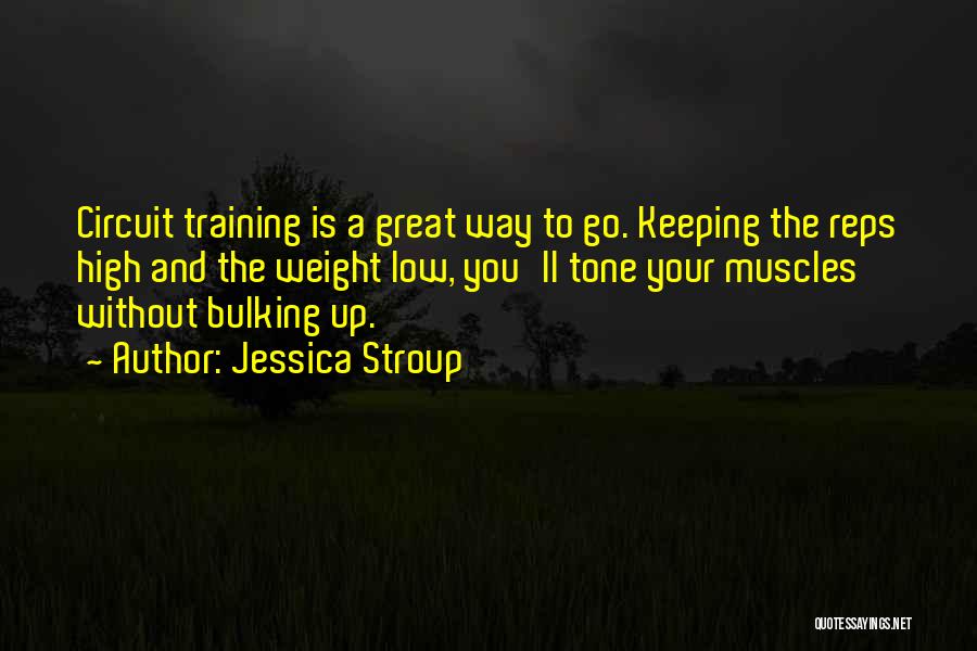 Jessica Stroup Quotes: Circuit Training Is A Great Way To Go. Keeping The Reps High And The Weight Low, You'll Tone Your Muscles