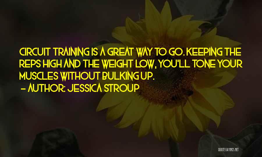 Jessica Stroup Quotes: Circuit Training Is A Great Way To Go. Keeping The Reps High And The Weight Low, You'll Tone Your Muscles