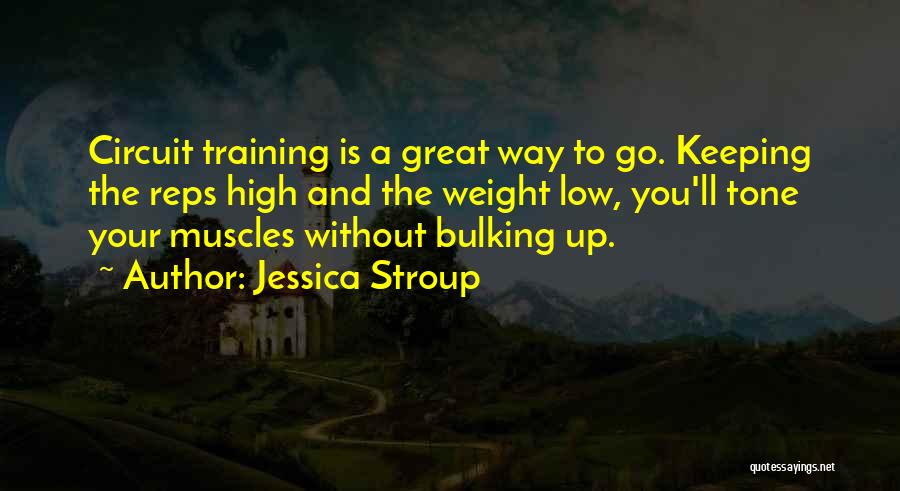 Jessica Stroup Quotes: Circuit Training Is A Great Way To Go. Keeping The Reps High And The Weight Low, You'll Tone Your Muscles