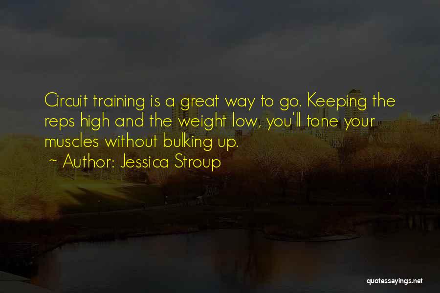 Jessica Stroup Quotes: Circuit Training Is A Great Way To Go. Keeping The Reps High And The Weight Low, You'll Tone Your Muscles