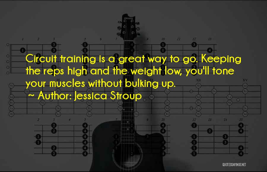 Jessica Stroup Quotes: Circuit Training Is A Great Way To Go. Keeping The Reps High And The Weight Low, You'll Tone Your Muscles